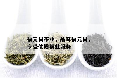 福元昌茶业，品味福元昌，享受优质茶业服务