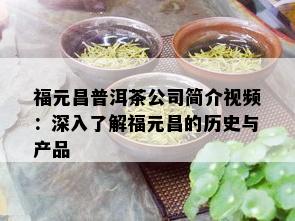 福元昌普洱茶公司简介视频：深入了解福元昌的历史与产品