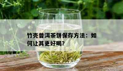 竹壳普洱茶饼保存方法：如何让其更好喝？