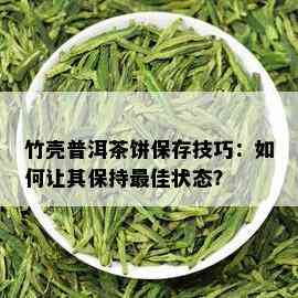 竹壳普洱茶饼保存技巧：如何让其保持更佳状态？