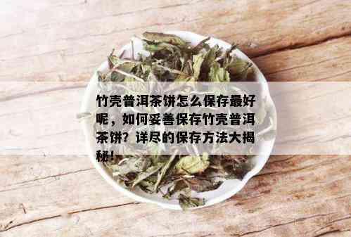 竹壳普洱茶饼怎么保存更好呢，如何妥善保存竹壳普洱茶饼？详尽的保存方法大揭秘！