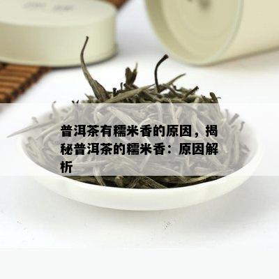 普洱茶有糯米香的原因，揭秘普洱茶的糯米香：原因解析