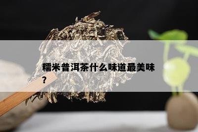 糯米普洱茶什么味道最美味？