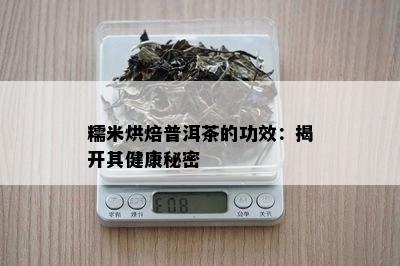 糯米烘焙普洱茶的功效：揭开其健康秘密