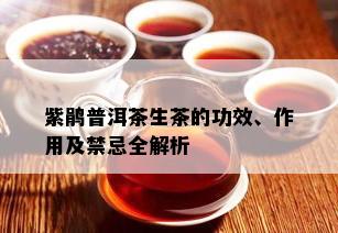 紫鹃普洱茶生茶的功效、作用及禁忌全解析