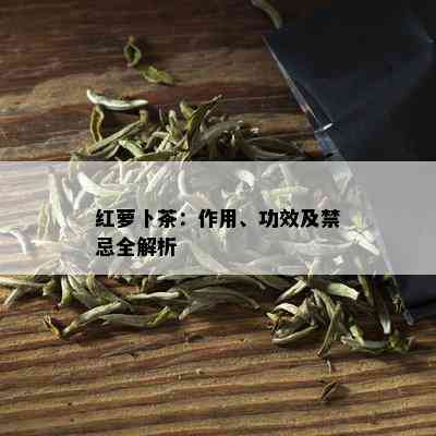 红萝卜茶：作用、功效及禁忌全解析