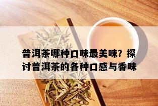 普洱茶哪种口味最美味？探讨普洱茶的各种口感与香味