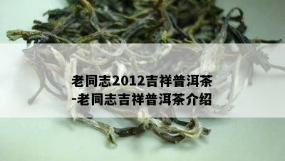 老同志2012吉祥普洱茶-老同志吉祥普洱茶介绍