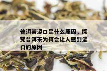 普洱茶涩口是什么原因，探究普洱茶为何会让人感到涩口的原因