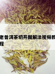 老普洱茶切开图解法视频教程