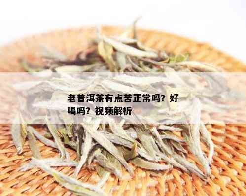 老普洱茶有点苦正常吗？好喝吗？视频解析