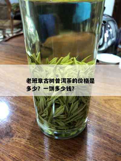 老班章古树普洱茶的价格是多少？一饼多少钱？