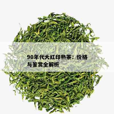 90年代大红印熟茶：价格与鉴赏全解析