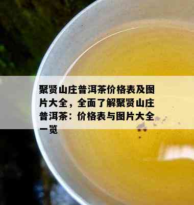 聚贤山庄普洱茶价格表及图片大全，全面了解聚贤山庄普洱茶：价格表与图片大全一览