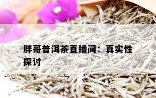 胖哥普洱茶直播间：真实性探讨