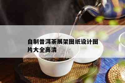 自制普洱茶展架图纸设计图片大全高清