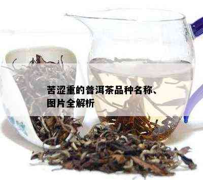 苦涩重的普洱茶品种名称、图片全解析