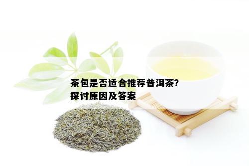 茶包是否适合推荐普洱茶？探讨原因及答案