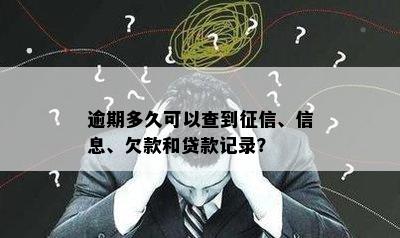 逾期多久可以查到征信、信息、欠款和贷款记录？