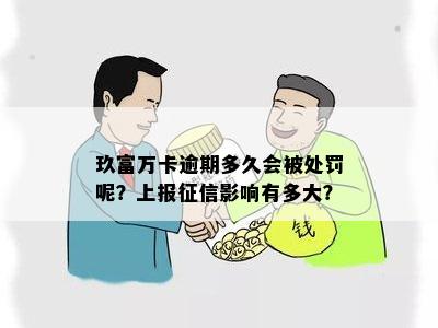 玖富万卡逾期多久会被处罚呢？上报征信影响有多大？