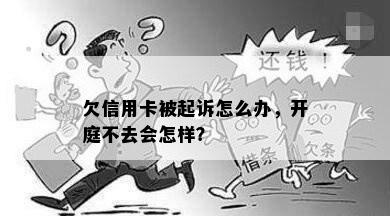 欠信用卡被起诉怎么办，开庭不去会怎样？