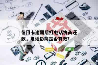 信用卡逾期后打电话协商还款，电话协商是否有效？