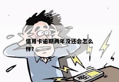 信用卡逾期两年没还会怎么样？