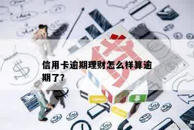 信用卡逾期理财怎么样算逾期了？