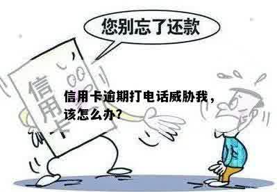 信用卡逾期打电话威胁我，该怎么办？