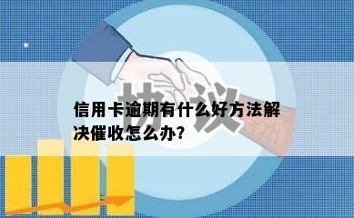 信用卡逾期有什么好方法解决催收怎么办？