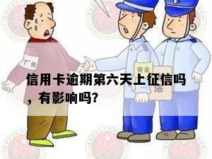 信用卡逾期第六天上征信吗，有影响吗？