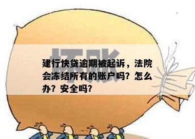 建行快贷逾期被起诉，法院会冻结所有的账户吗？怎么办？安全吗？