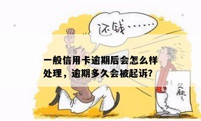 一般信用卡逾期后会怎么样处理，逾期多久会被起诉？