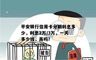 平安银行信用卡分期利息多少，利息2万/3万，一天多少钱，高吗？