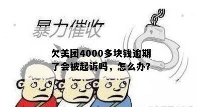 欠美团4000多块钱逾期了会被起诉吗，怎么办？