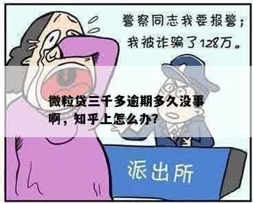 微粒贷三千多逾期多久没事啊，知乎上怎么办？