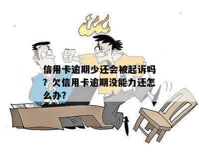 信用卡逾期少还会被起诉吗？欠信用卡逾期没能力还怎么办？