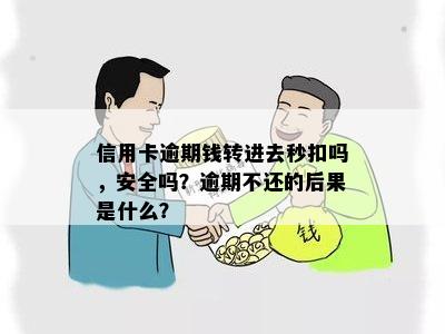 信用卡逾期钱转进去秒扣吗，安全吗？逾期不还的后果是什么？