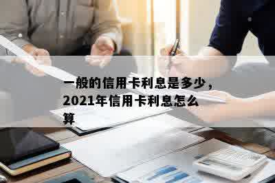 一般的信用卡利息是多少，2021年信用卡利息怎么算