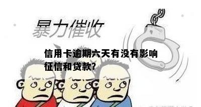 信用卡逾期六天有没有影响征信和贷款？