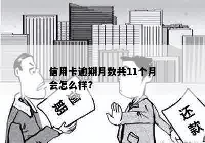 信用卡逾期月数共11个月会怎么样?