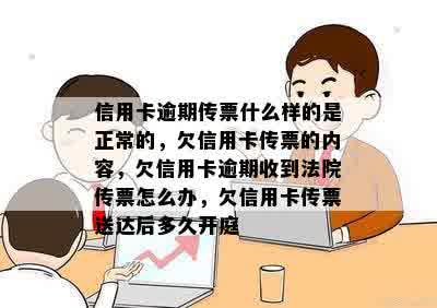 信用卡逾期传票什么样的是正常的，欠信用卡传票的内容，欠信用卡逾期收到法院传票怎么办，欠信用卡传票送达后多久开庭