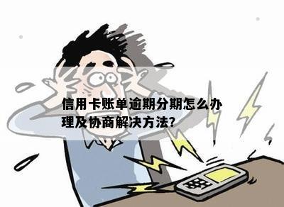 信用卡账单逾期分期怎么办理及协商解决方法？