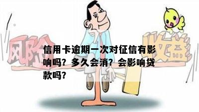 信用卡逾期一次对征信有影响吗？多久会消？会影响贷款吗？