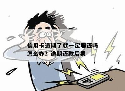 信用卡逾期了就一定要还吗怎么办？逾期还款后果