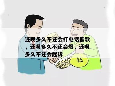 还呗多久不还会打电话催款，还呗多久不还会爆，还呗多久不还会起诉