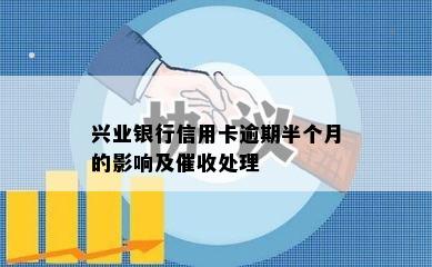 兴业银行信用卡逾期半个月的影响及催收处理