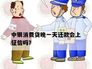 中银消费贷晚一天还款会上征信吗？