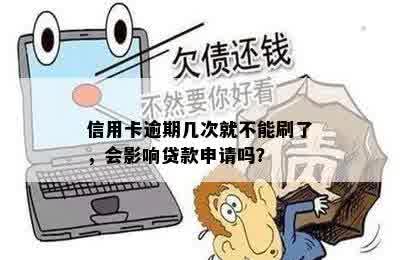 信用卡逾期几次就不能刷了，会影响贷款申请吗？