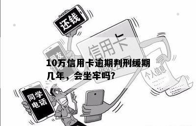 10万信用卡逾期判刑缓期几年，会坐牢吗？